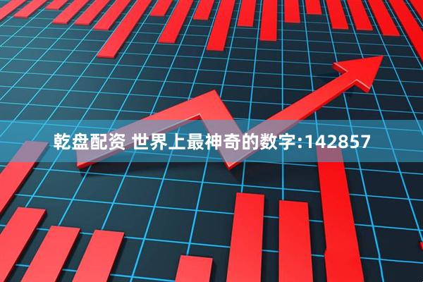 乾盘配资 世界上最神奇的数字:142857